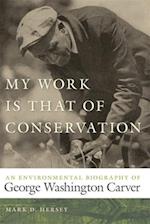 My Work Is That of Conservation: An Environmental Biography of George Washington Carver 
