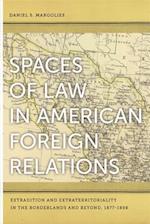 Spaces of Law in American Foreign Relations: Extradition and Extraterritoriality in the Borderlands and Beyond, 1877-1898 