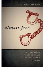 Almost Free: A Story about Family and Race in Antebellum Virginia 