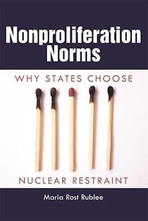 Nonproliferation Norms: Why States Choose Nuclear Restraint