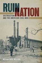 Ruin Nation: Destruction and the American Civil War 