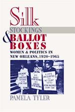 Silk Stockings and Ballot Boxes: Women and Politics in New Orleans, 1920-1963 