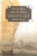 On the Rim of the Caribbean: Colonial Georgia and the British Atlantic World 