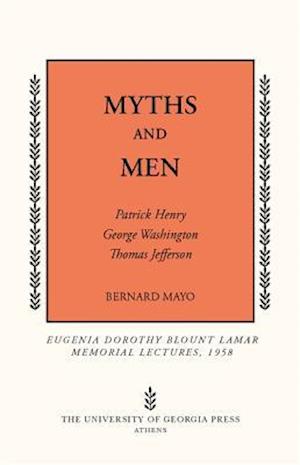 Myths and Men: Patrick Henry, George Washington, Thomas Jefferson