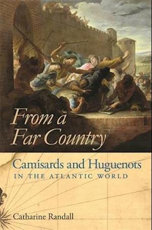 From a Far Country: Camisards and Huguenots in the Atlantic World