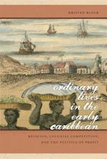 Ordinary Lives in the Early Caribbean: Religion, Colonial Competition, and the Politics of Profit 