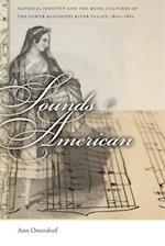 Sounds American: National Identity and the Music Cultures of the Lower Mississippi River Valley, 1800-1860 