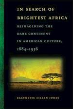 In Search of Brightest Africa: Reimagining the Dark Continent in American Culture, 1884-1936 