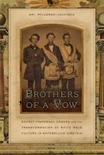 Brothers of a Vow: Secret Fraternal Orders and the Transformation of White Male Culture in Antebellum Virginia 