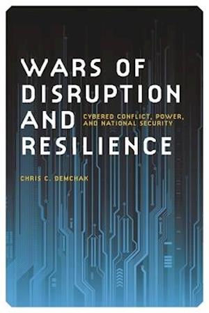 Demchak, C: Wars of Disruption and Resilience