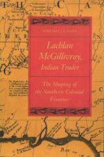 Lachlan McGillivray, Indian Trader: The Shaping of the Southern Colonial Frontier 