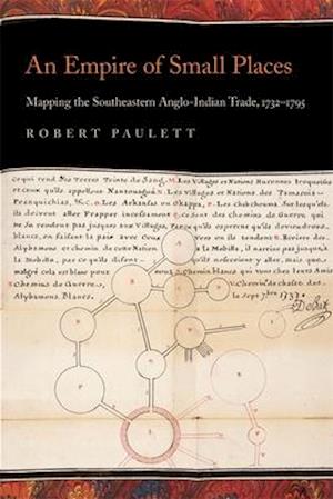 An Empire of Small Places: Mapping the Southeastern Anglo-Indian Trade, 1732-1795