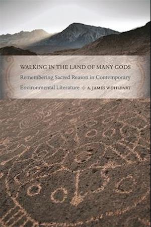 Walking in the Land of Many Gods: Remembering Sacred Reason in Contemporary Environmental Literature