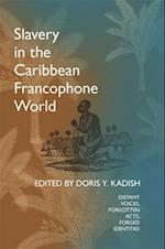 Slavery in the Caribbean Francophone World: Distant Voices, Forgotten Acts, Forged Identities 