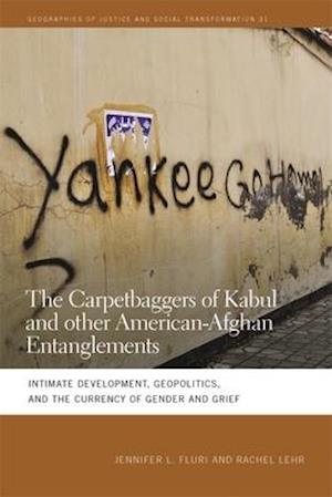 Carpetbaggers of Kabul and Other American-Afghan Entanglements: Intimate Development, Geopolitics, and the Currency of Gender and Grief