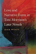 Love and Narrative Form in Toni Morrison''s Later Novels