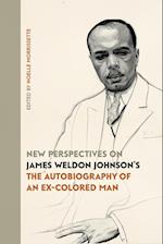 New Perspectives on James Weldon Johnson's "The Autobiography of an Ex-Colored Man"