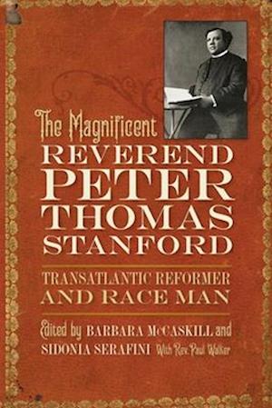 The Magnificent Reverend Peter Thomas Stanford, Transatlantic Reformer and Race Man