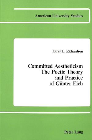 Committed Aestheticism: The Poetic Theory and Practice of Günter Eich