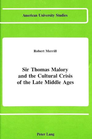 Sir Thomas Malory and the Cultural Crisis of the Late Middle Ages