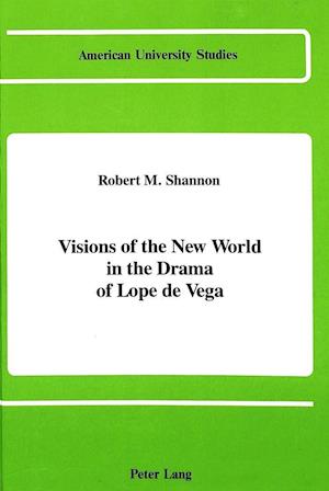 Visions of the New World in the Drama of Lope de Vega