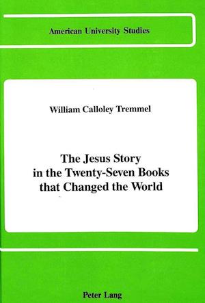 The Jesus Story in the Twenty-Seven Books That Changed the World