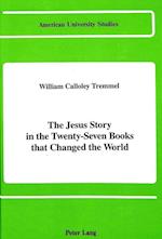 The Jesus Story in the Twenty-Seven Books That Changed the World