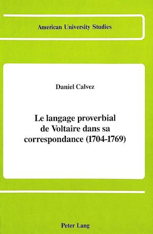 Le Langage Proverbial de Voltaire Dans Sa Correspondance (1704-1769)