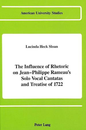 The Influence of Rhetoric on Jean-Philippe Rameau's Solo Vocal Cantatas and Treatise of 1722