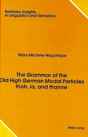 The Grammar of the Old High German Modal Particles Thoh, Ia, and Thanne