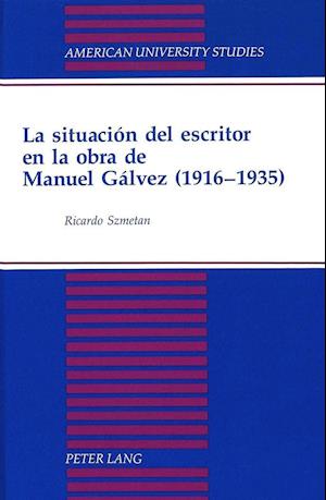 La Situacion del Escritor En La Obra de Manuel Galvez (1916-1935)