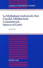 La Mythologie Matriarcale Chez Claudel, Montherlant, Crommelynck, Ionesco Et Genet