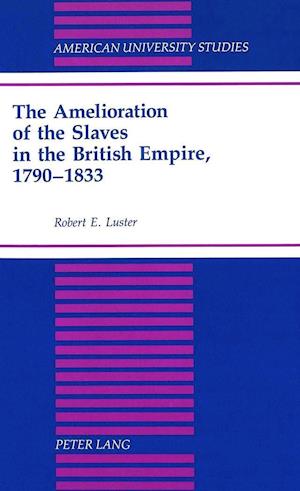 The Amelioration of the Slaves in the British Empire, 1790-1833