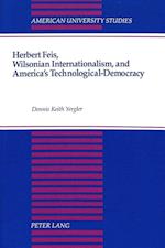 Herbert Feis, Wilsonian Internationalism, and America's Technological-Democracy