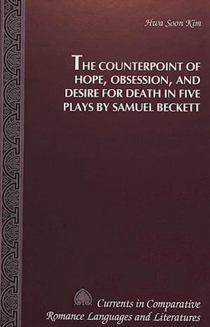 The Counterpoint of Hope, Obsession, and Desire for Death in Five Plays by Samuel Beckett