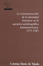 La (Re)Construccion de La Identidad Femenina En La Narrativa Autobiografica Latinoamericana, 1975-1985