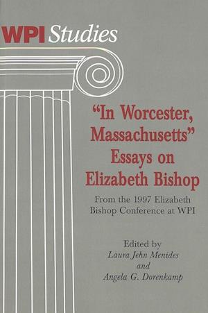 -In Worcester, Massachusetts-. Essays on Elizabeth Bishop