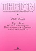 Rudolf Otto and the Synthesis of the Rational and the Non-Rational in the Idea of the Holy