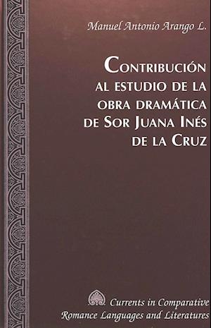 Contribución Al Estudio de la Obra DRAMática de Sor Juana Inés de la Cruz