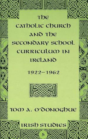 The Catholic Church and the Secondary School Curriculum in Ireland, 1922-1962