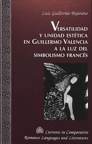 Versatilidad y Unidad Estetica En Guillermo Valencia a la Luz del Simbolismo Frances