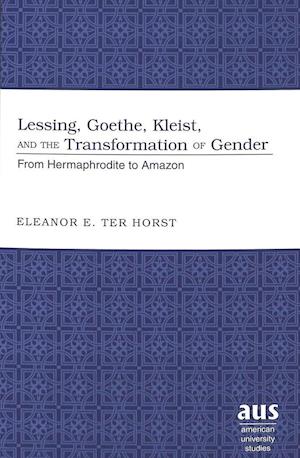 Lessing, Goethe, and Kleist and the Transformation of Gender