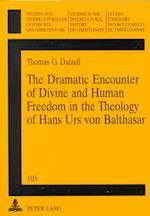 The Dramatic Encounter of Divine and Human Freedom in the Theology of Hans Urs Von Balthasar