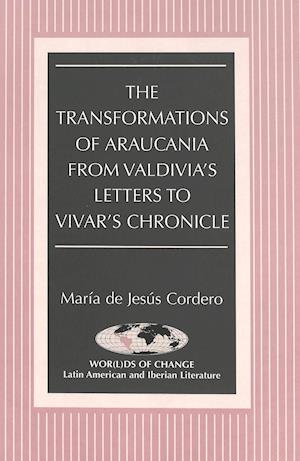 The Transformations of Araucania from Valdivia's Letters to Vivar's Chronicle