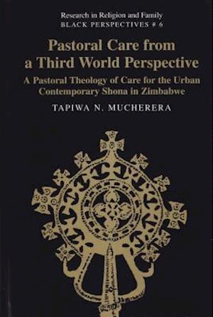 Pastoral Care from a Third World Perspective : A Pastoral Theology of Care for the Urban Contemporary Shona in Zimbabwe