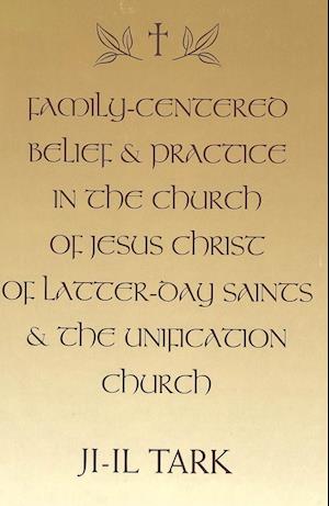 Family-Centered Belief and Practice in the Church of Jesus Christ of Latter-Day Saints and the Unification Church, 1945-1997