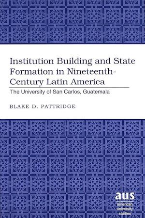 Institution Building and State Formation in Nineteenth-Century Latin America