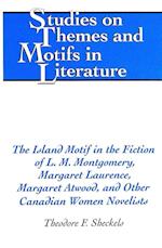 The Island Motif in the Fiction of L. M. Montgomery, Margaret Laurence, Margaret Atwood, and Other Canadian Women Novelists