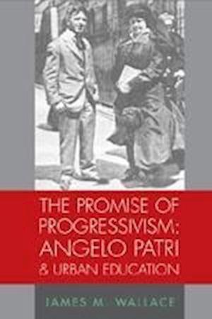 Wallace, J: Promise of Progressivism: Angelo Patri and Urban