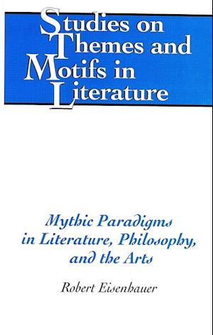 Mythic Paradigms in Literature, Philosophy, and the Arts